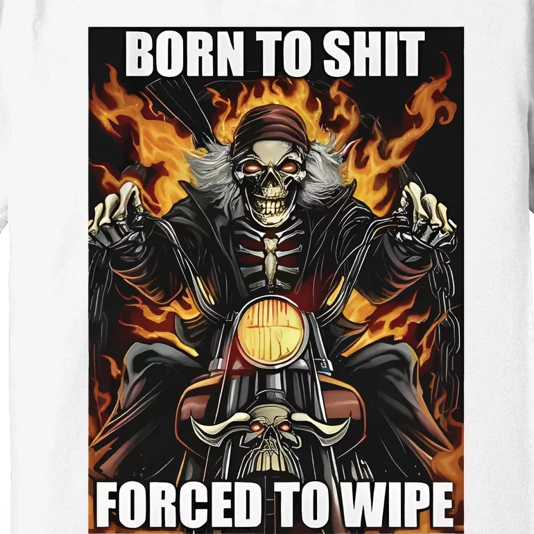 Born To Shit Forced To Wipe Premium T-Shirt