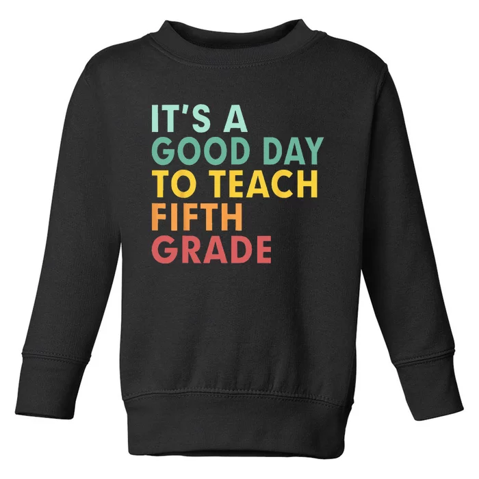 Back To School Its A Good Day To Teach Fifth Grade Teacher Toddler Sweatshirt