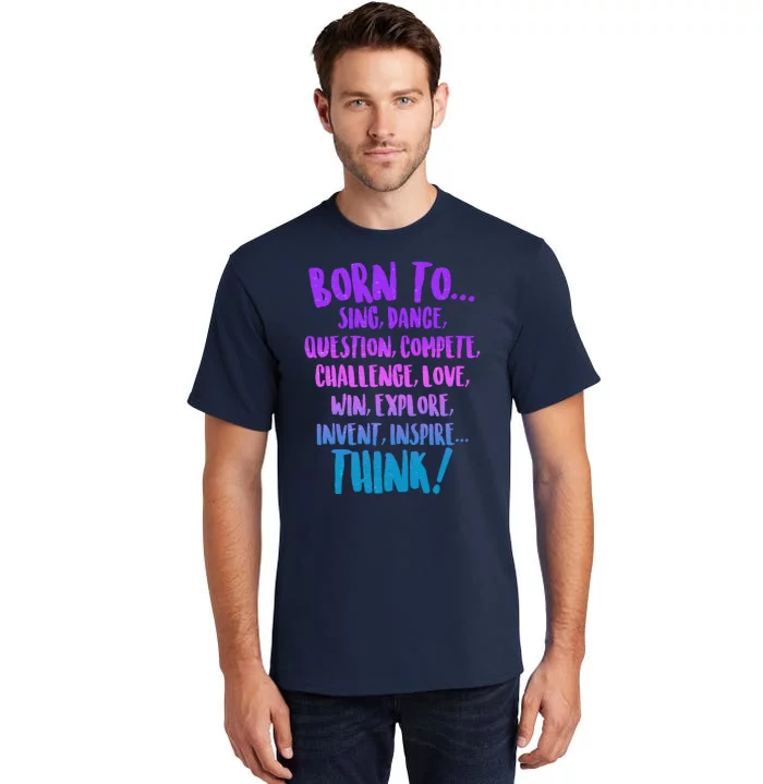 Born To Sing Dance Think Tall T-Shirt