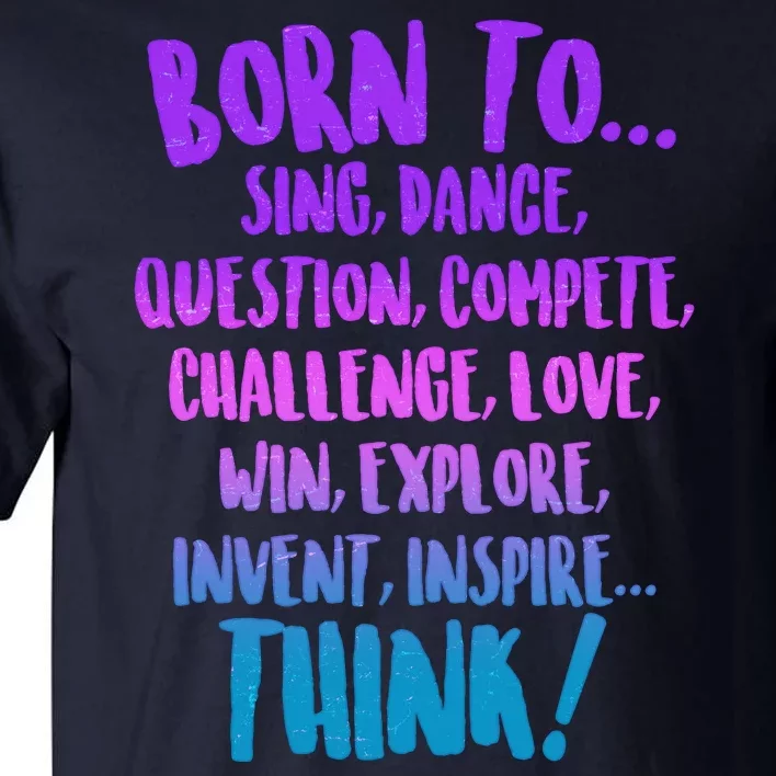 Born To Sing Dance Think Tall T-Shirt