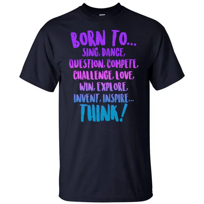 Born To Sing Dance Think Tall T-Shirt