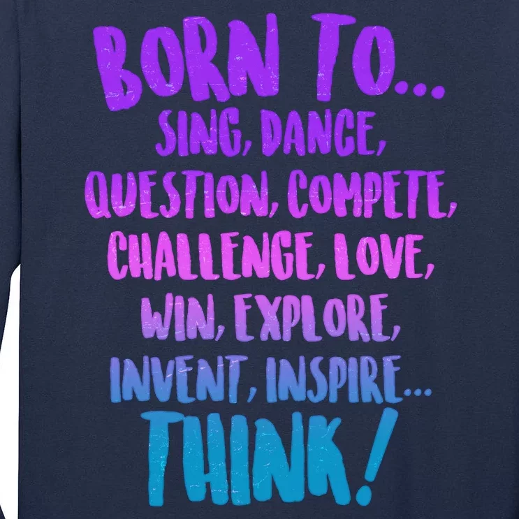 Born To Sing Dance Think Tall Long Sleeve T-Shirt