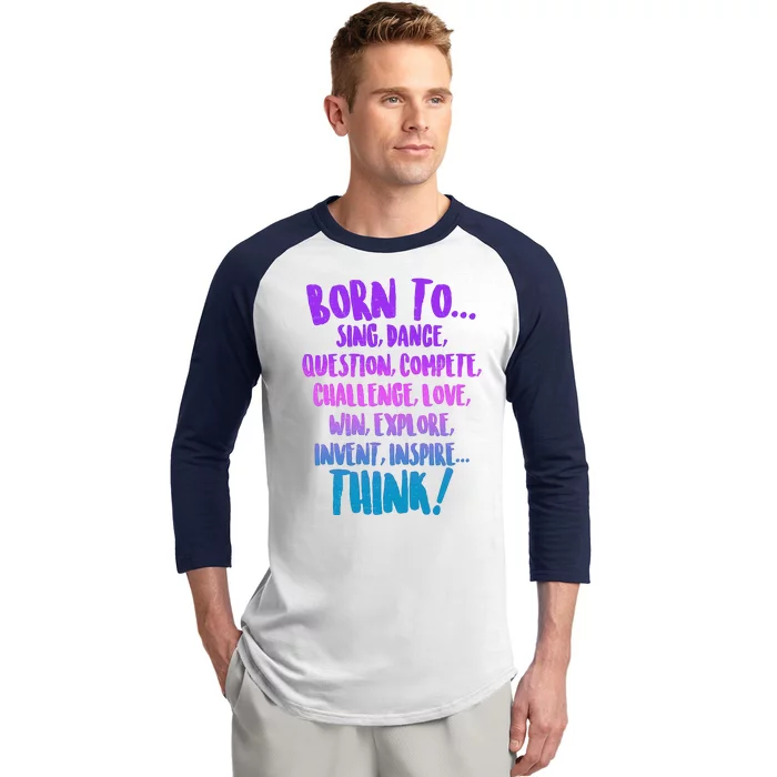 Born To Sing Dance Think Baseball Sleeve Shirt