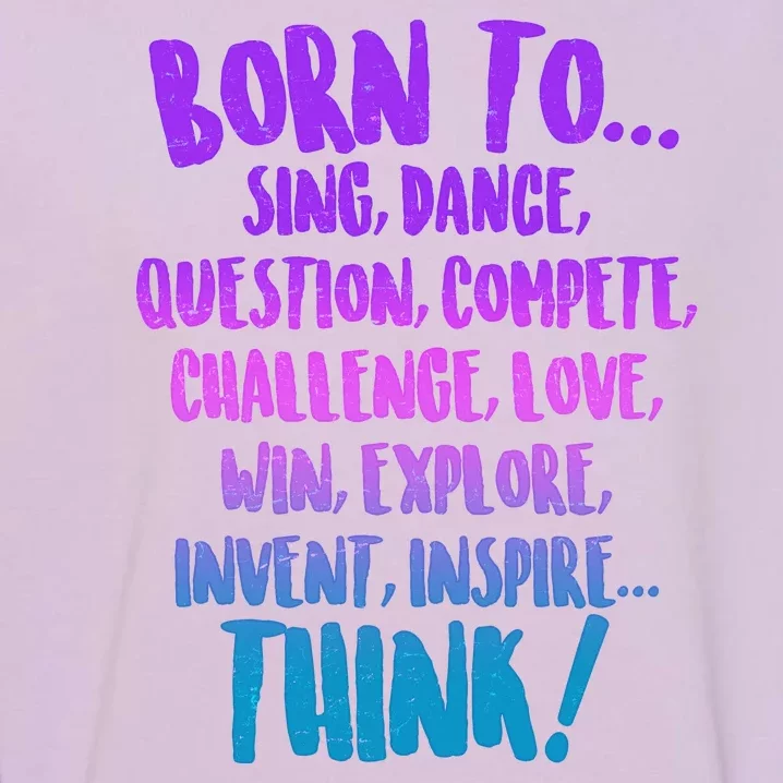 Born To Sing Dance Think Garment-Dyed Sweatshirt