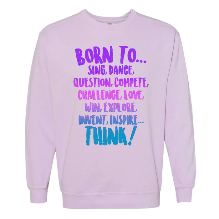 Born To Sing Dance Think Garment-Dyed Sweatshirt