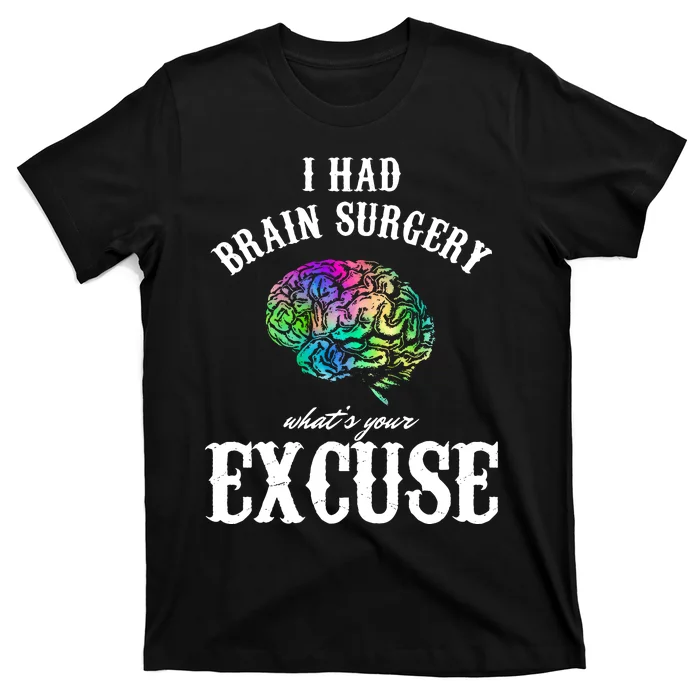 Brain Tumor Survey I Had Brain Surgery What Is Your Excuse T-Shirt