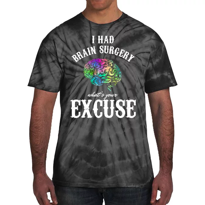 Brain Tumor Survey I Had Brain Surgery What Is Your Excuse Tie-Dye T-Shirt