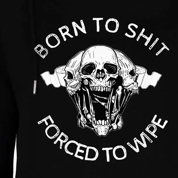 Born To Shit Forced To Wipe Womens Funnel Neck Pullover Hood