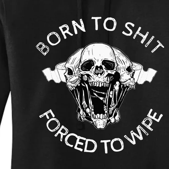 Born To Shit Forced To Wipe Women's Pullover Hoodie