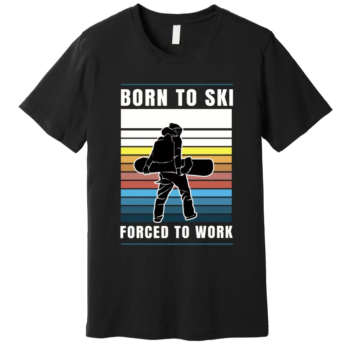 Born To Ski Forced To Work Premium T-Shirt