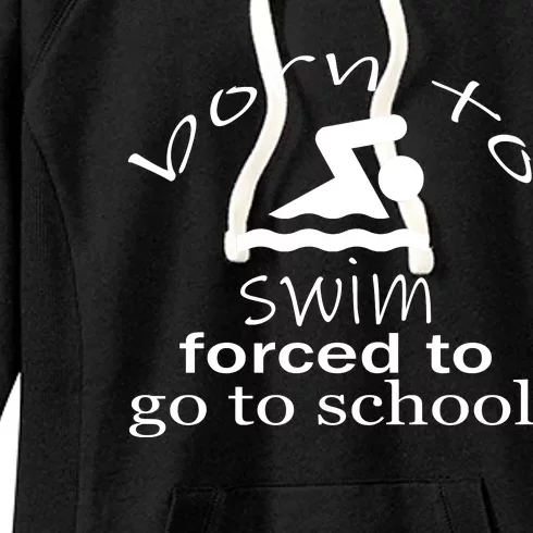 Born To Swim Forced To Go To School Funny Gift Women's Fleece Hoodie