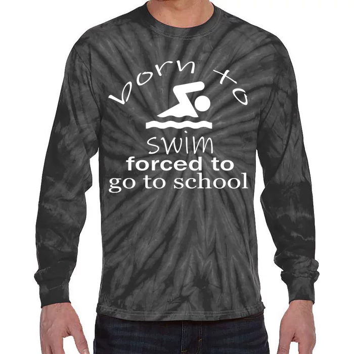 Born To Swim Forced To Go To School Funny Gift Tie-Dye Long Sleeve Shirt