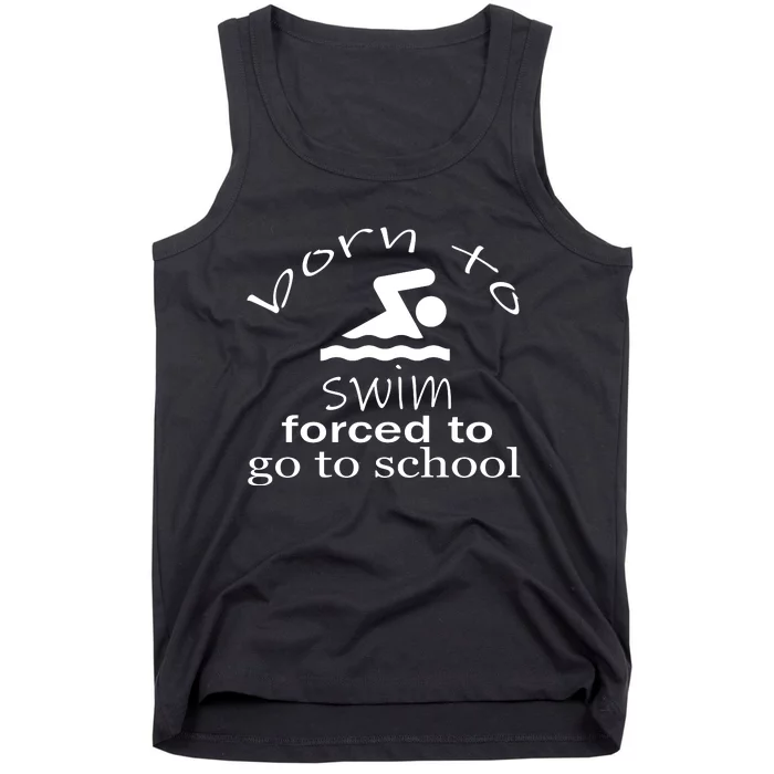 Born To Swim Forced To Go To School Funny Gift Tank Top