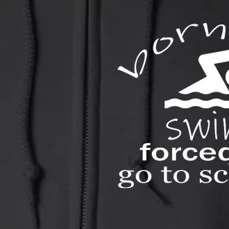 Born To Swim Forced To Go To School Funny Gift Full Zip Hoodie