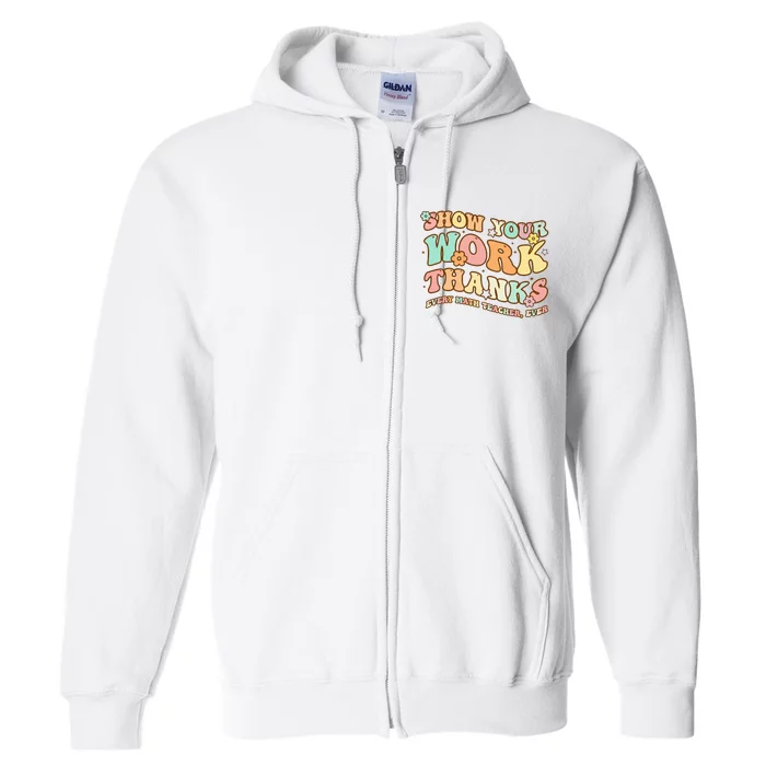 Back To School Show Your Work, Thanks Math Teacher Funny Full Zip Hoodie