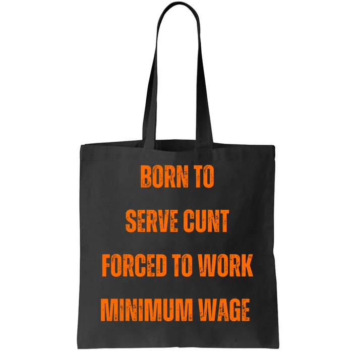 BORN TO SERVE CUNT FORCED TO WORK MINIMUM WAGE Tote Bag