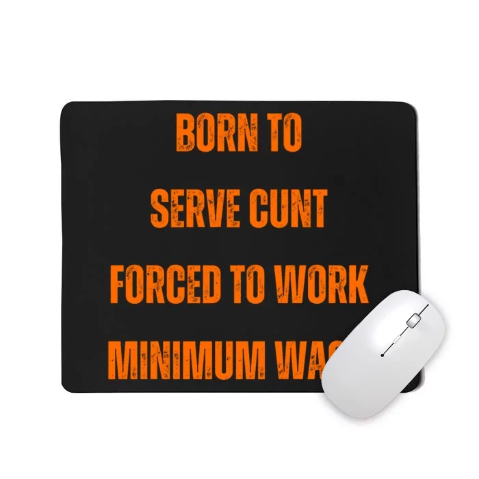 BORN TO SERVE CUNT FORCED TO WORK MINIMUM WAGE Mousepad