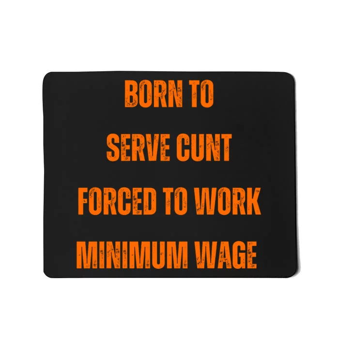 BORN TO SERVE CUNT FORCED TO WORK MINIMUM WAGE Mousepad