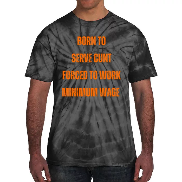 BORN TO SERVE CUNT FORCED TO WORK MINIMUM WAGE Tie-Dye T-Shirt