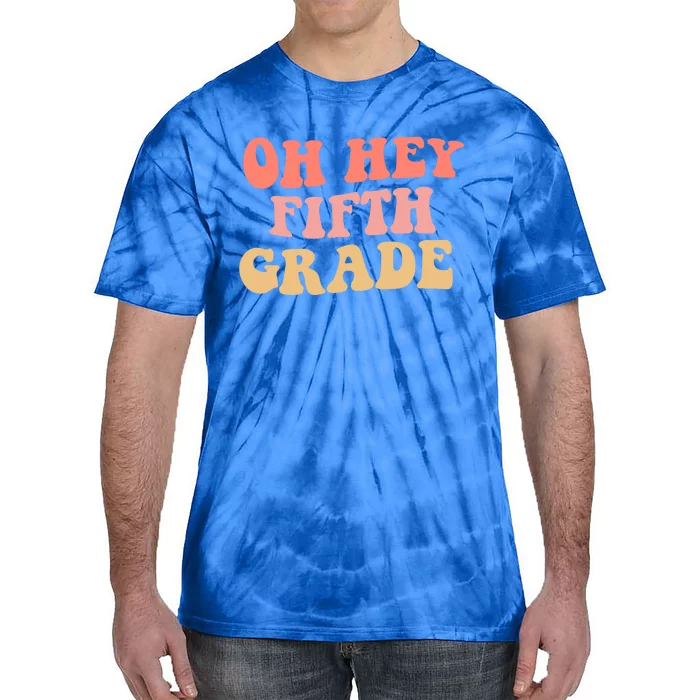 Back To School Students Teacher Oh Hey 5Th Fifth Grade Meaningful Gift Tie-Dye T-Shirt