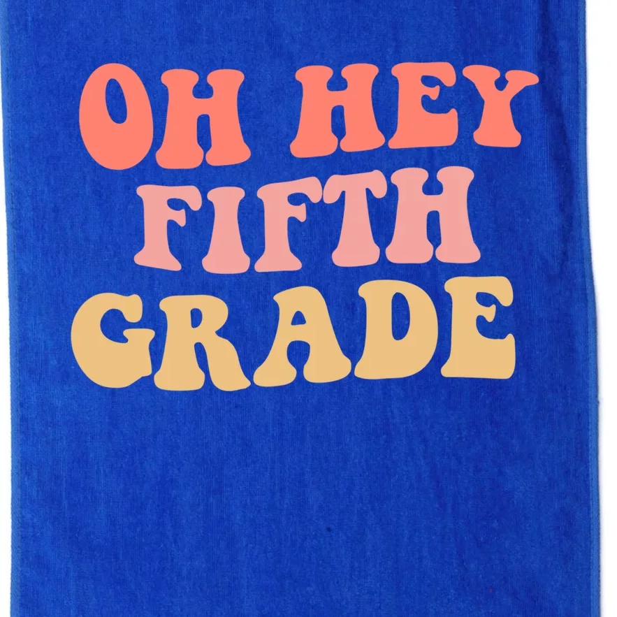 Back To School Students Teacher Oh Hey 5Th Fifth Grade Meaningful Gift Platinum Collection Golf Towel