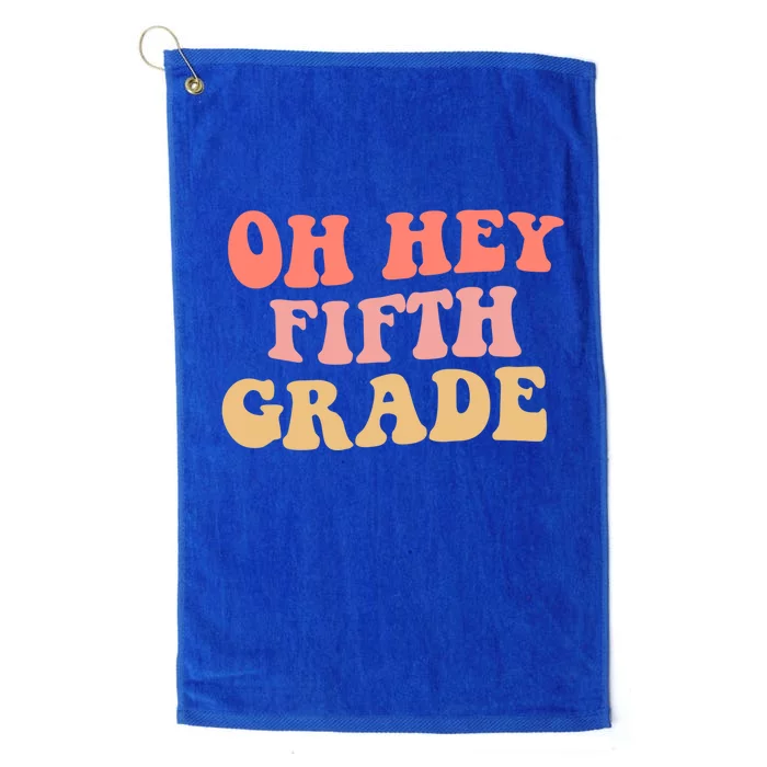 Back To School Students Teacher Oh Hey 5Th Fifth Grade Meaningful Gift Platinum Collection Golf Towel