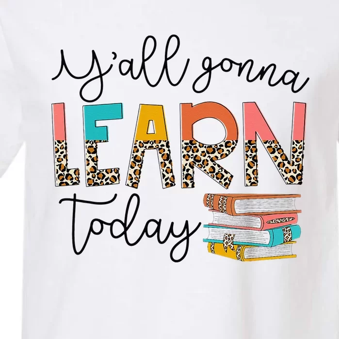 Back To School First Day Y'all Gonna Learn Today Teacher Garment-Dyed Heavyweight T-Shirt