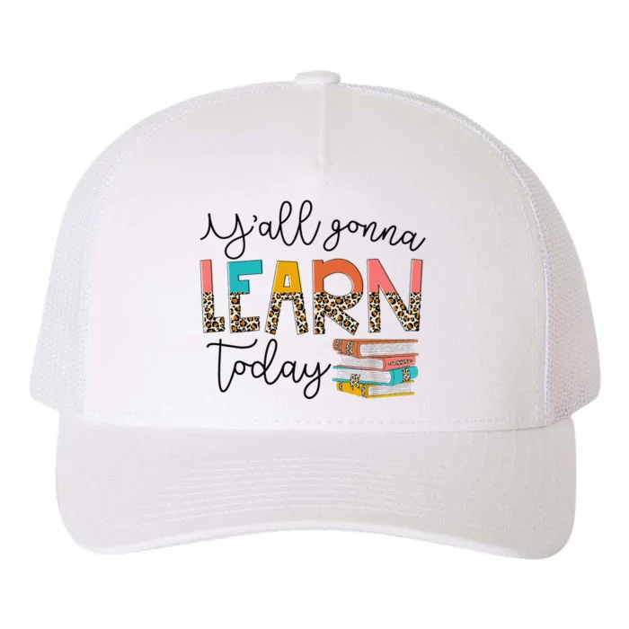 Back To School First Day Y'all Gonna Learn Today Teacher Yupoong Adult 5-Panel Trucker Hat