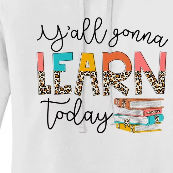 Back To School First Day Y'all Gonna Learn Today Teacher Women's Pullover Hoodie