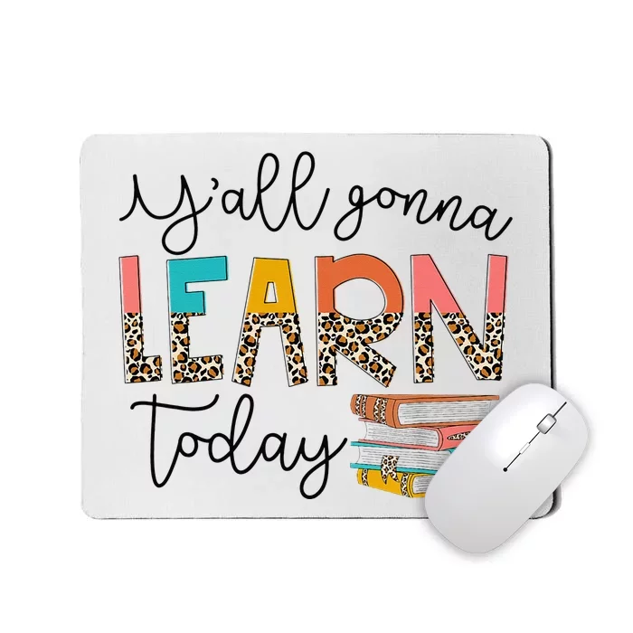 Back To School First Day Y'all Gonna Learn Today Teacher Mousepad