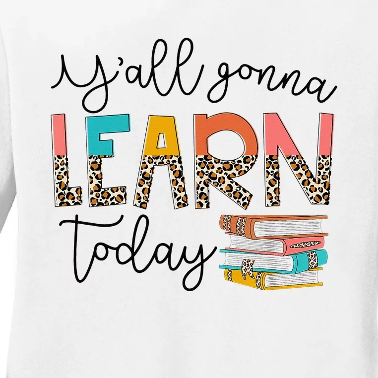 Back To School First Day Y'all Gonna Learn Today Teacher Ladies Long Sleeve Shirt