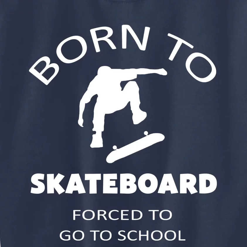 Born To Skateboard Forced To Go To School Skateboard Gift Kids Sweatshirt