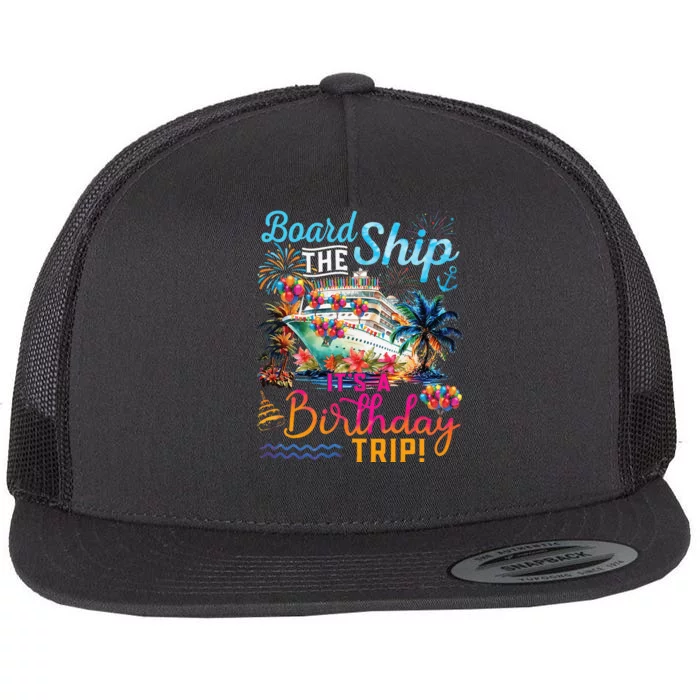 Board The Ship ItS A Birthday Trip Cruise Birthday Vacation Flat Bill Trucker Hat