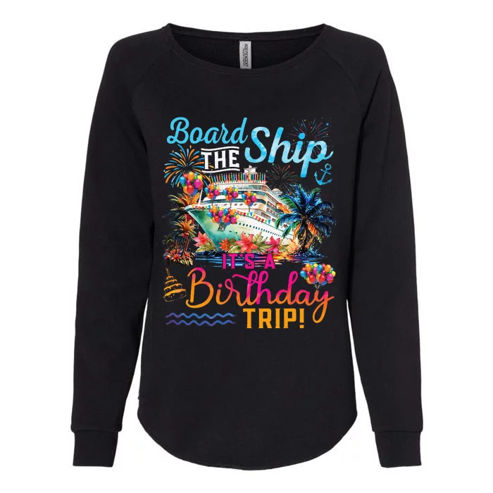 Board The Ship ItS A Birthday Trip Cruise Birthday Vacation Womens California Wash Sweatshirt