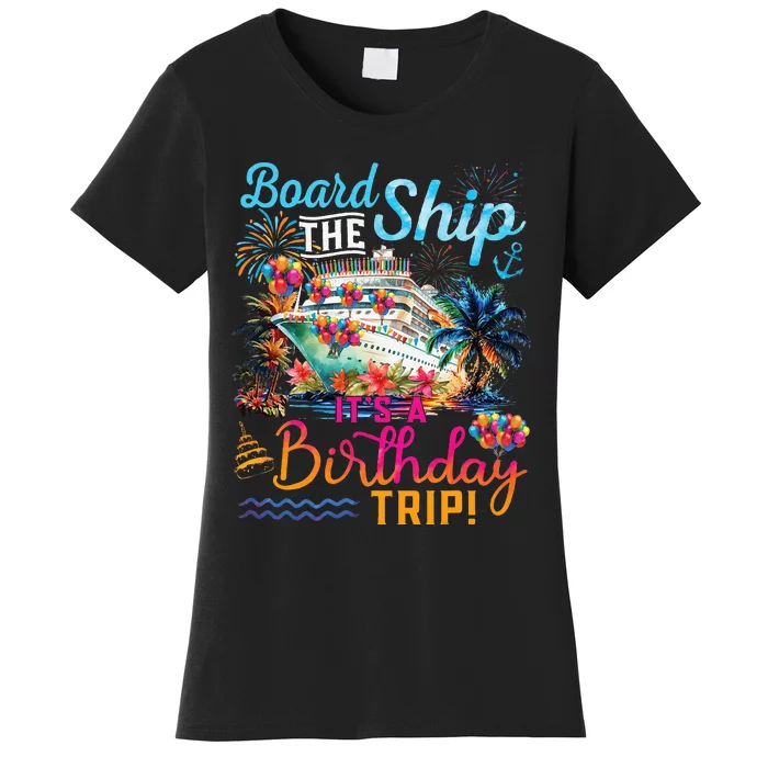 Board The Ship ItS A Birthday Trip Cruise Birthday Vacation Women's T-Shirt