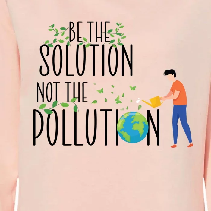 Be The Solution Not Pollution Support The Environt Earth Great Gift Womens California Wash Sweatshirt