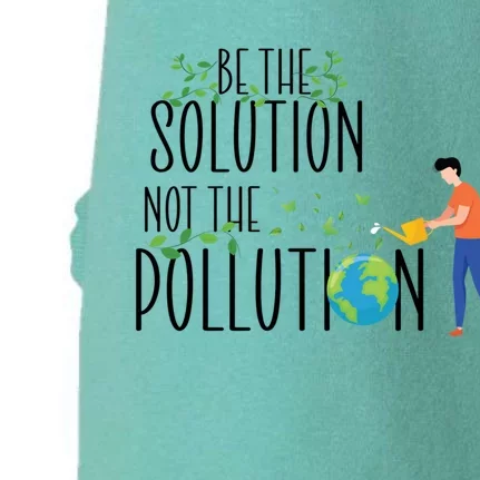 Be The Solution Not Pollution Support The Environt Earth Great Gift Doggie 3-End Fleece Hoodie