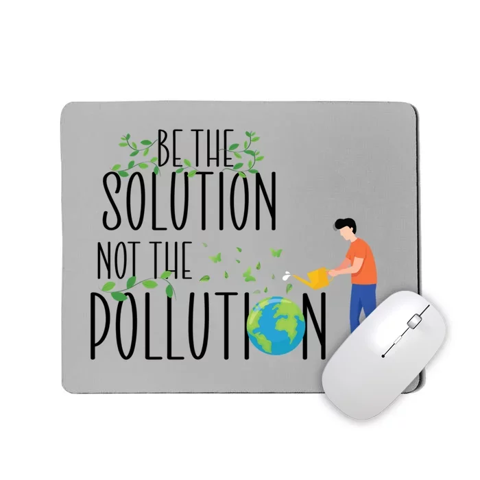 Be The Solution Not Pollution Support The Environt Earth Great Gift Mousepad