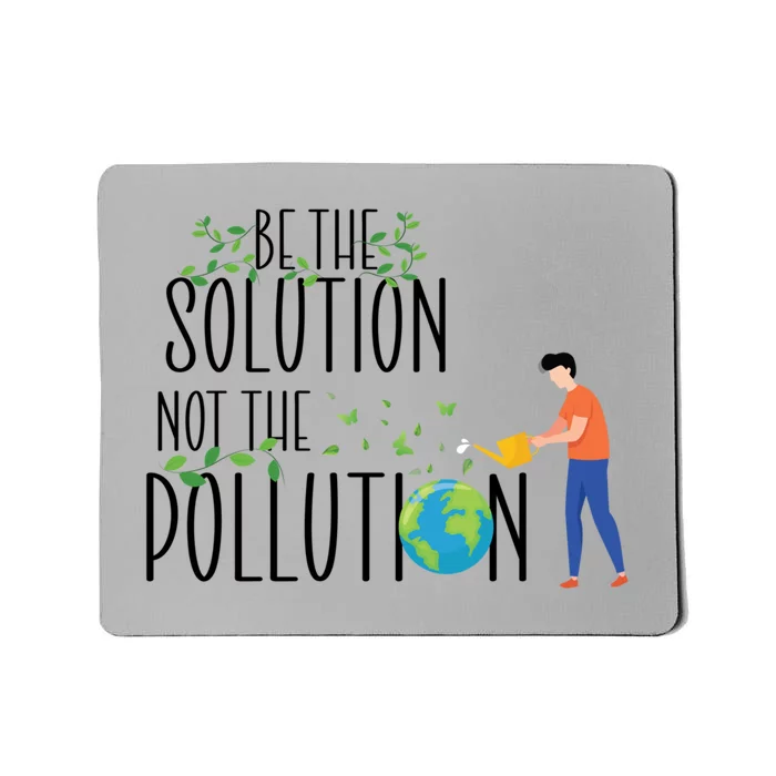 Be The Solution Not Pollution Support The Environt Earth Great Gift Mousepad