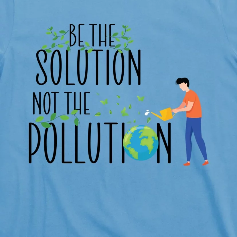 Be The Solution Not Pollution Support The Environt Earth Great Gift T-Shirt