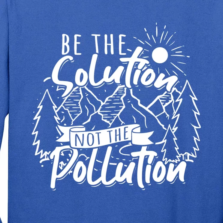 Be The Solution Not The Pollution Gift Climate Change Great Gift Tall Long Sleeve T-Shirt