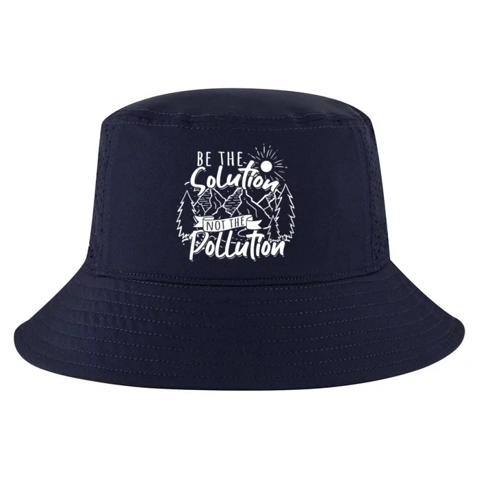 Be The Solution Not The Pollution Gift Climate Change Great Gift Cool Comfort Performance Bucket Hat