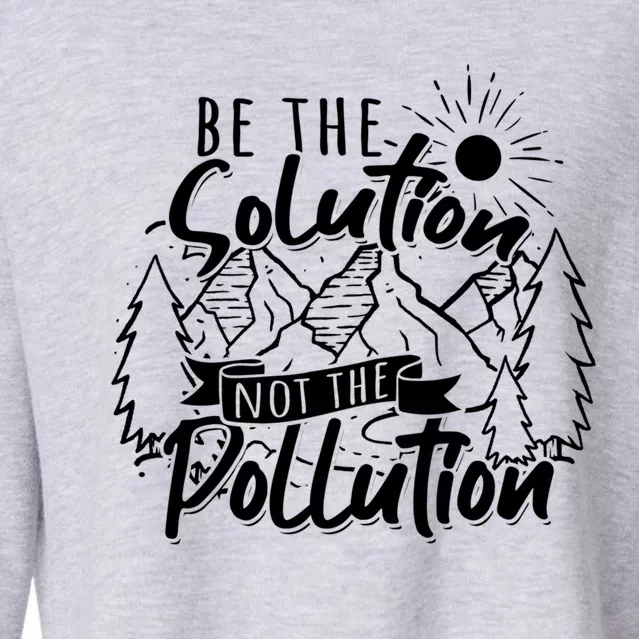 Be The Solution Not The Pollution Gift Climate Change Great Gift Cropped Pullover Crew