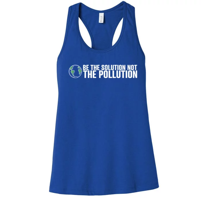 Be The Solution Not The Pollution Gift Climate Change Gift Women's Racerback Tank