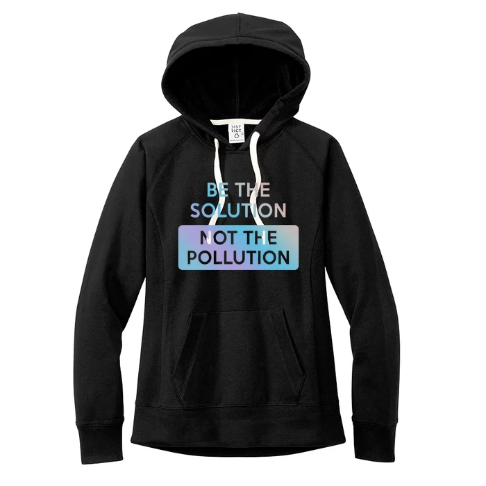 Be The Solution Not The Pollution Climate Change Protest Gift Women's Fleece Hoodie