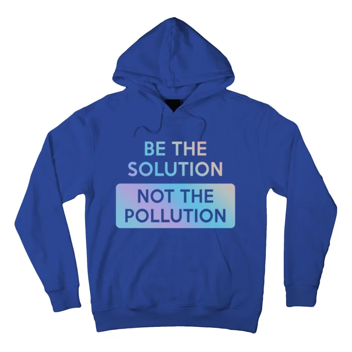 Be The Solution Not The Pollution Climate Change Protest Gift Hoodie