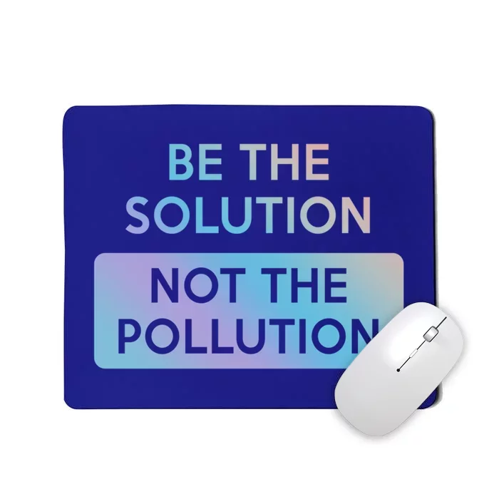 Be The Solution Not The Pollution Climate Change Protest Gift Mousepad