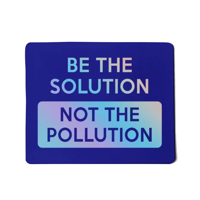 Be The Solution Not The Pollution Climate Change Protest Gift Mousepad