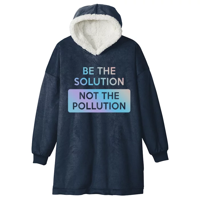 Be The Solution Not The Pollution Climate Change Protest Gift Hooded Wearable Blanket