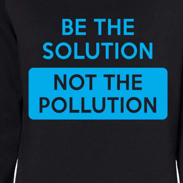 Be The Solution Not The Pollution Climate Change Protest Great Gift Womens California Wash Sweatshirt